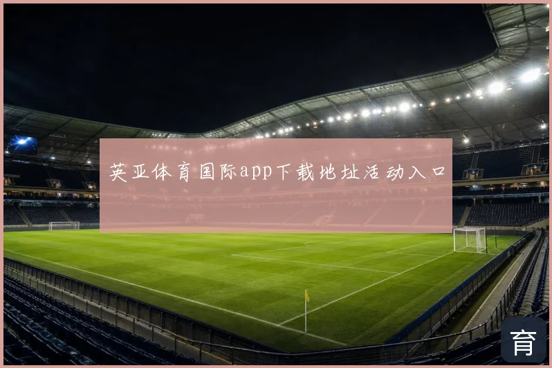 英亚体育国际app下载地址活动入口
