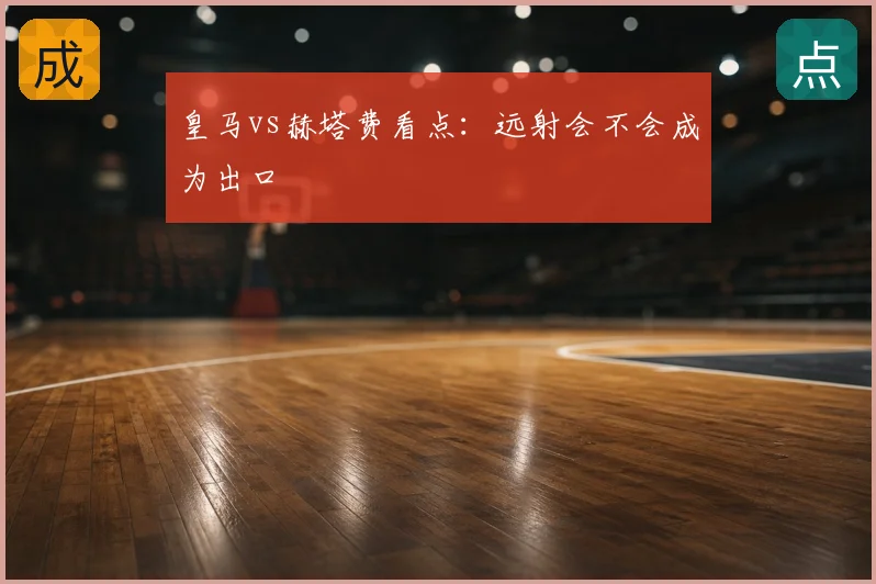 皇马vs赫塔费看点:远射会不会成为出口